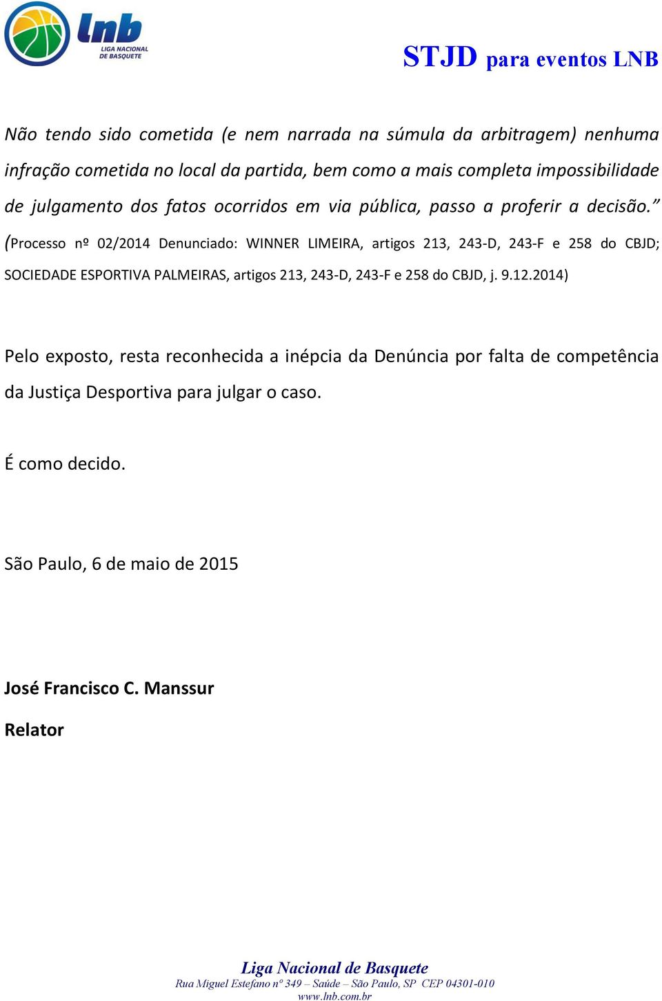 (Processo nº 02/2014 Denunciado: WINNER LIMEIRA, artigos 213, 243-D, 243-F e 258 do CBJD; SOCIEDADE ESPORTIVA PALMEIRAS, artigos 213, 243-D, 243-F e