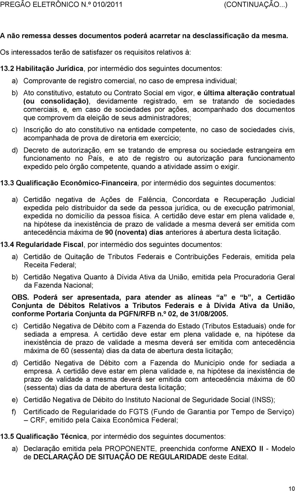 última alteração contratual (ou consolidação), devidamente registrado, em se tratando de sociedades comerciais, e, em caso de sociedades por ações, acompanhado dos documentos que comprovem da eleição