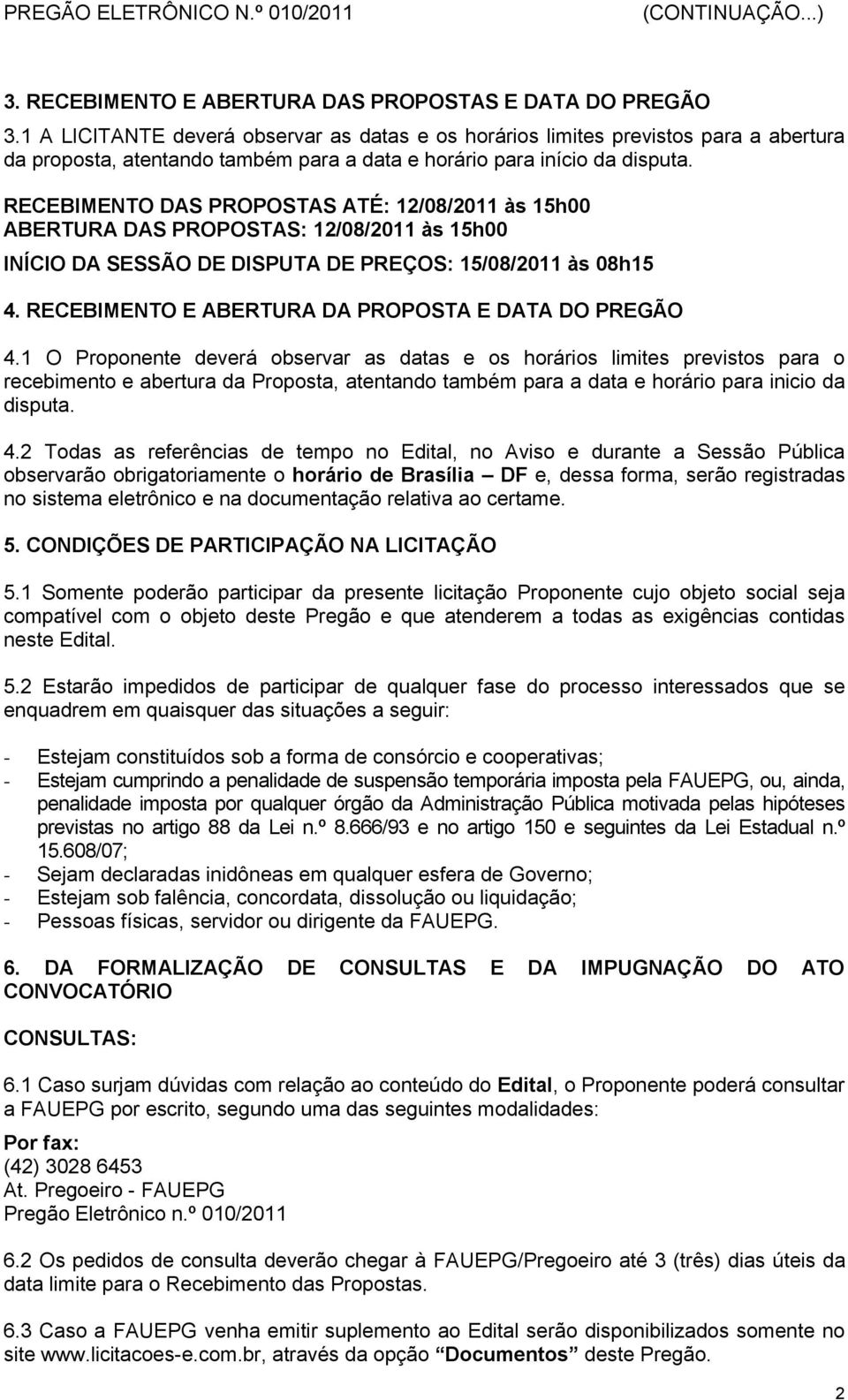 RECEBIMENTO DAS PROPOSTAS ATÉ: 12/08/2011 às 15h00 ABERTURA DAS PROPOSTAS: 12/08/2011 às 15h00 INÍCIO DA SESSÃO DE DISPUTA DE PREÇOS: 15/08/2011 às 08h15 4.