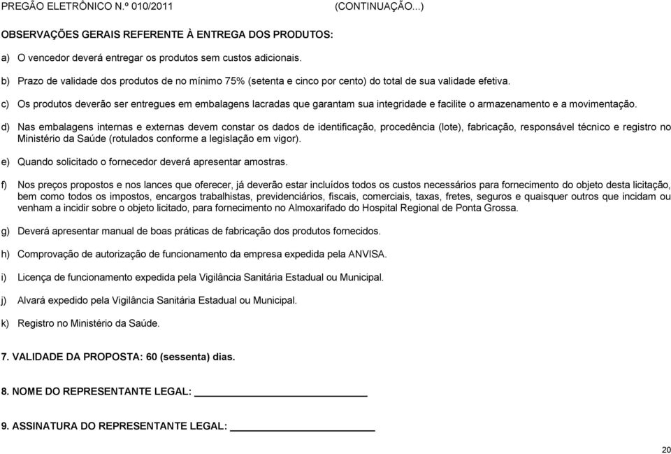 c) Os produtos deverão ser entregues em embalagens lacradas que garantam sua integridade e facilite o armazenamento e a movimentação.