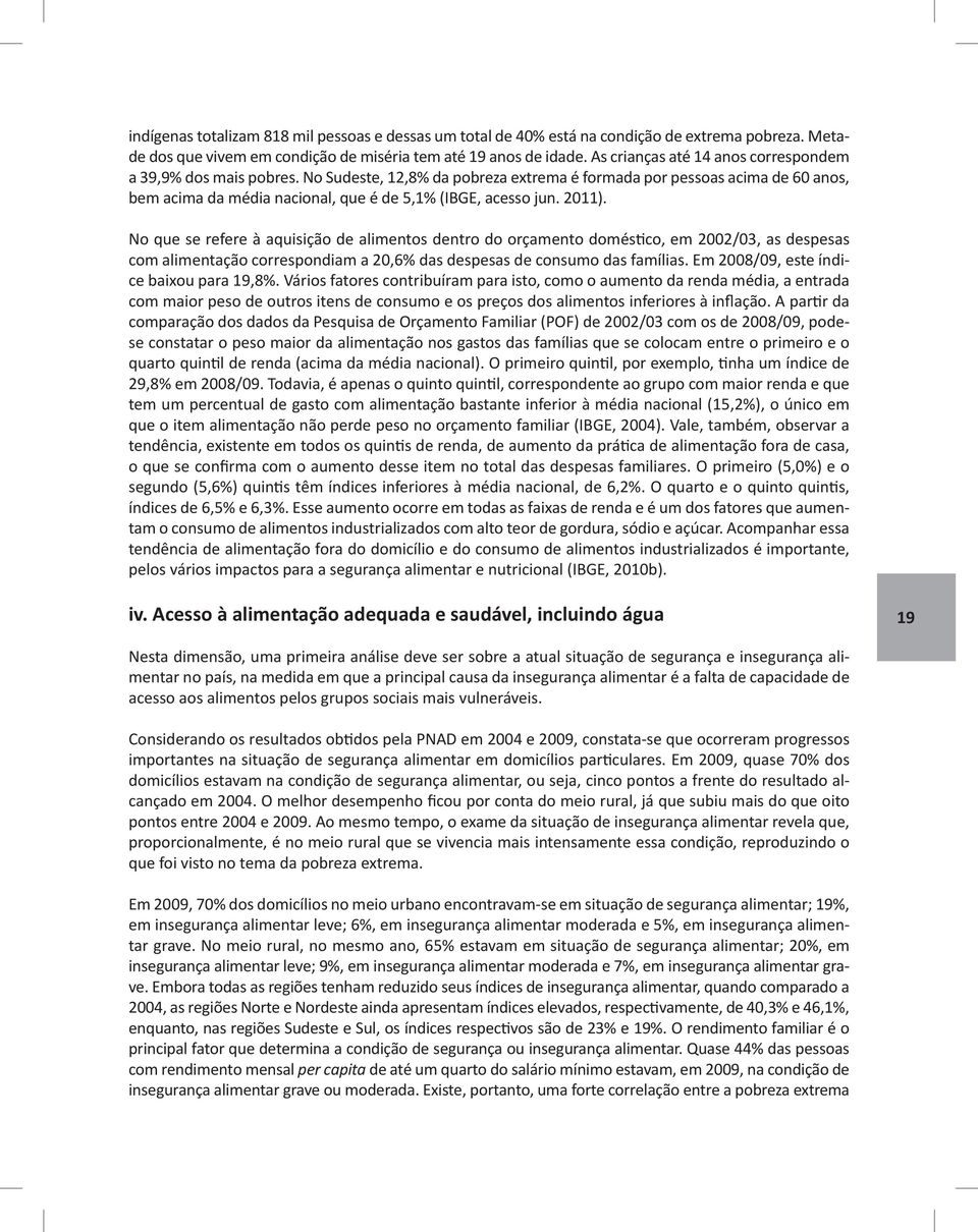 2011). No que se refere à aquisição de alimentos dentro do orçamento doméstico, em 2002/03, as despesas com alimentação correspondiam a 20,6% das despesas de consumo das famílias.