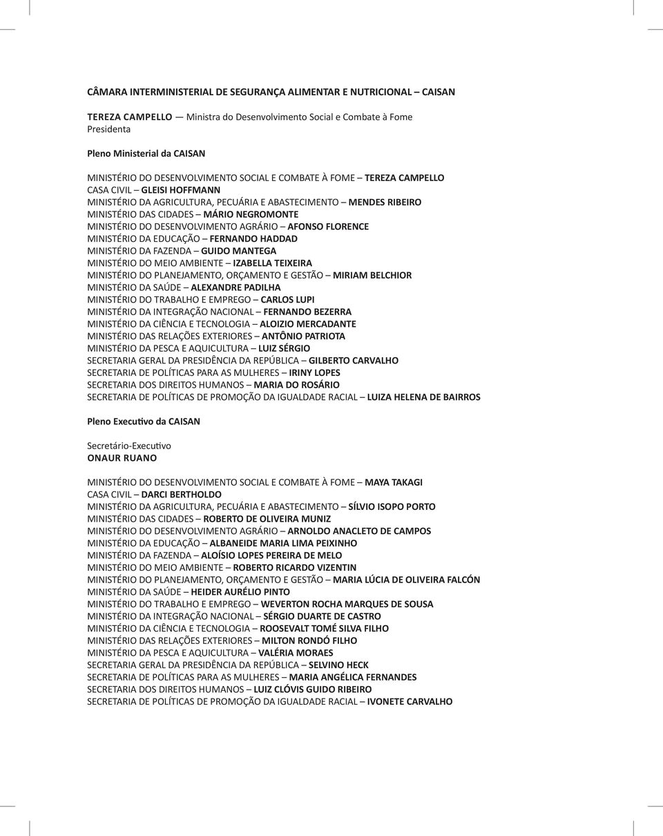 MINISTÉRIO DO DESENVOLVIMENTO AGRÁRIO AFONSO FLORENCE MINISTÉRIO DA EDUCAÇÃO FERNANDO HADDAD MINISTÉRIO DA FAZENDA GUIDO MANTEGA MINISTÉRIO DO MEIO AMBIENTE IZABELLA TEIXEIRA MINISTÉRIO DO