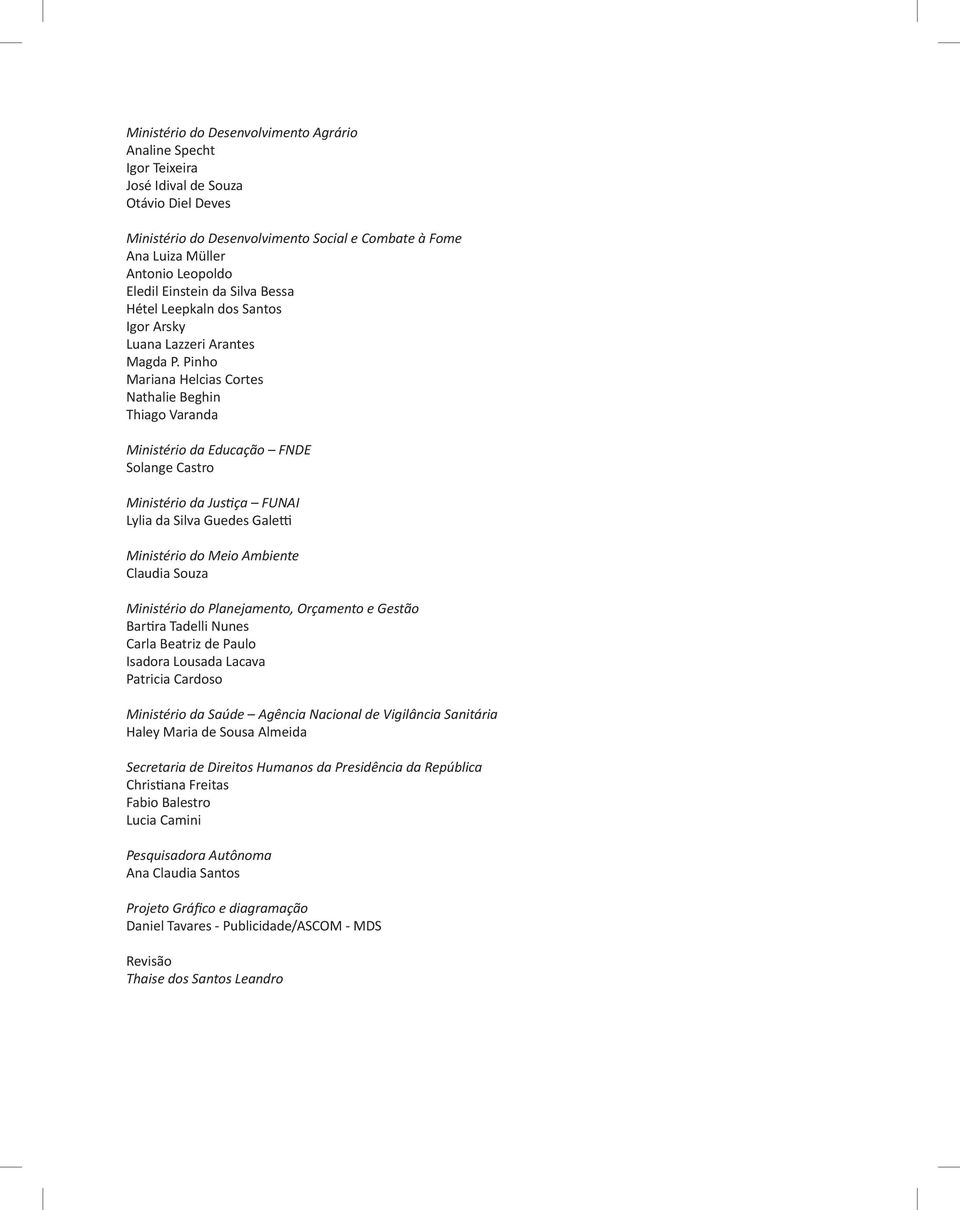 Pinho Mariana Helcias Cortes Nathalie Beghin Thiago Varanda Ministério da Educação FNDE Solange Castro Ministério da Justiça FUNAI Lylia da Silva Guedes Galetti Ministério do Meio Ambiente Claudia