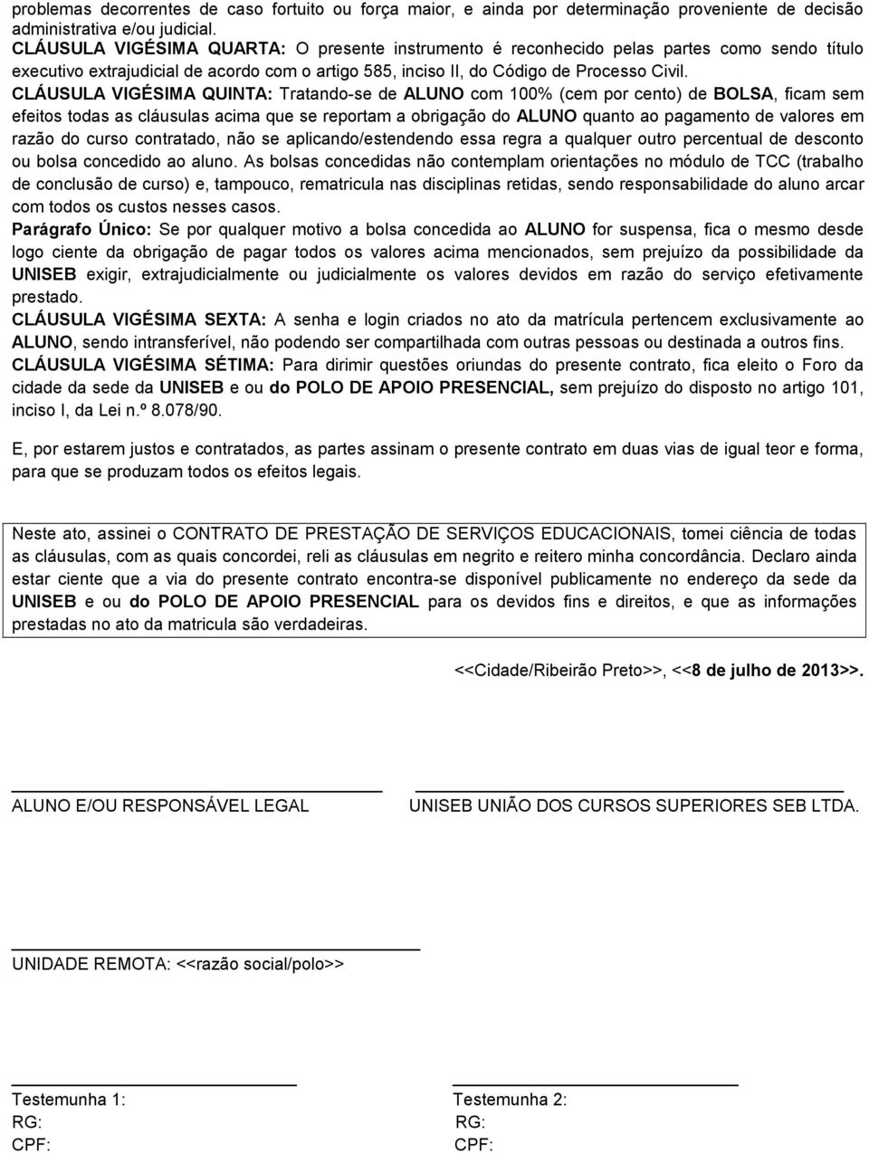 CLÁUSULA VIGÉSIMA QUINTA: Tratando-se de ALUNO com 100% (cem por cento) de BOLSA, ficam sem efeitos todas as cláusulas acima que se reportam a obrigação do ALUNO quanto ao pagamento de valores em