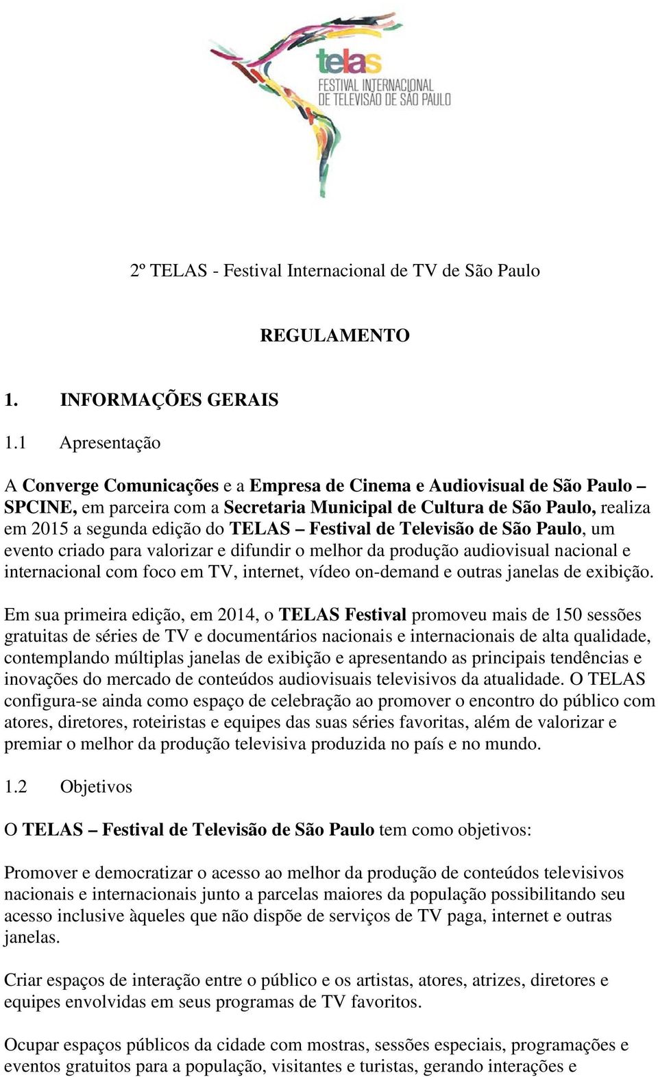 TELAS Festival de Televisão de São Paulo, um evento criado para valorizar e difundir o melhor da produção audiovisual nacional e internacional com foco em TV, internet, vídeo on-demand e outras