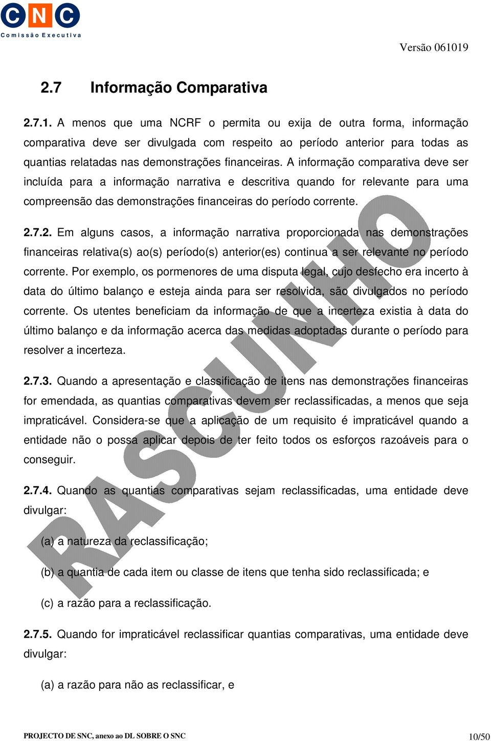 A informação comparativa deve ser incluída para a informação narrativa e descritiva quando for relevante para uma compreensão das demonstrações financeiras do período corrente. 2.