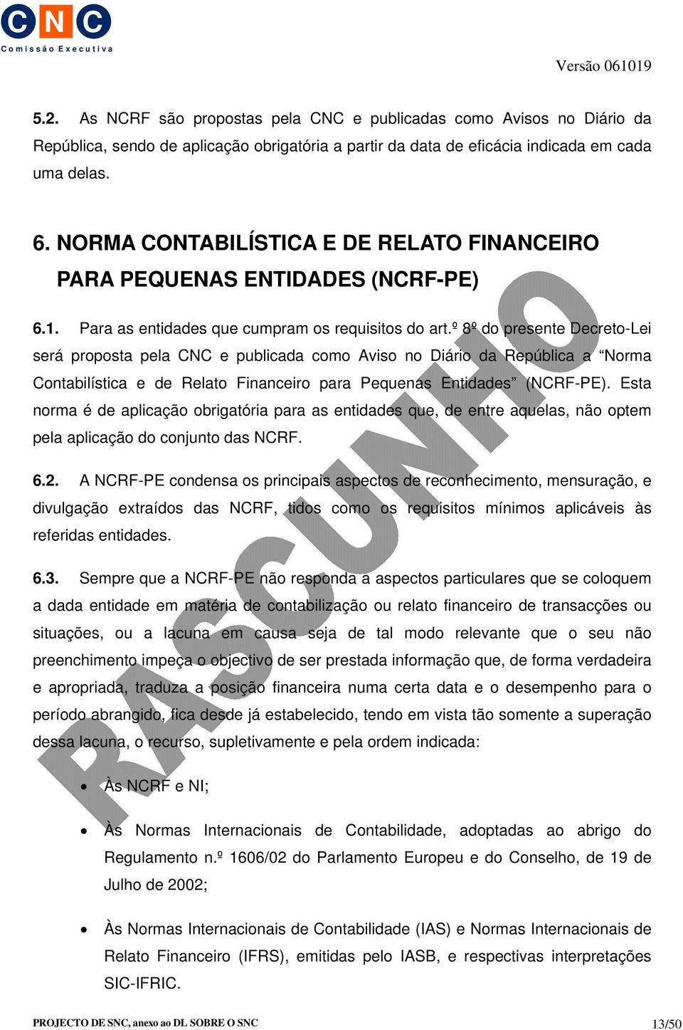 º 8º do presente Decreto-Lei será proposta pela CNC e publicada como Aviso no Diário da República a Norma Contabilística e de Relato Financeiro para Pequenas Entidades (NCRF-PE).