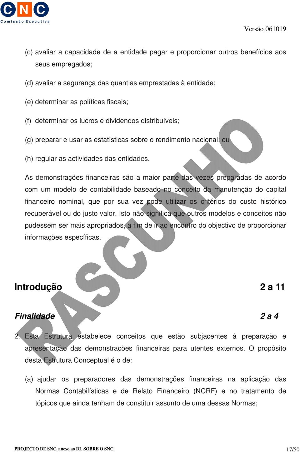 As demonstrações financeiras são a maior parte das vezes preparadas de acordo com um modelo de contabilidade baseado no conceito da manutenção do capital financeiro nominal, que por sua vez pode