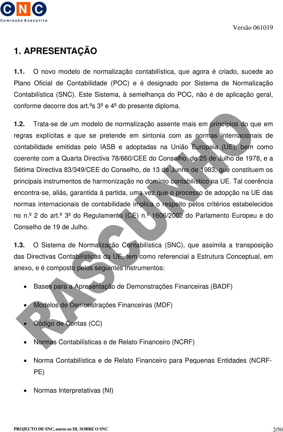 Trata-se de um modelo de normalização assente mais em princípios do que em regras explícitas e que se pretende em sintonia com as normas internacionais de contabilidade emitidas pelo IASB e adoptadas