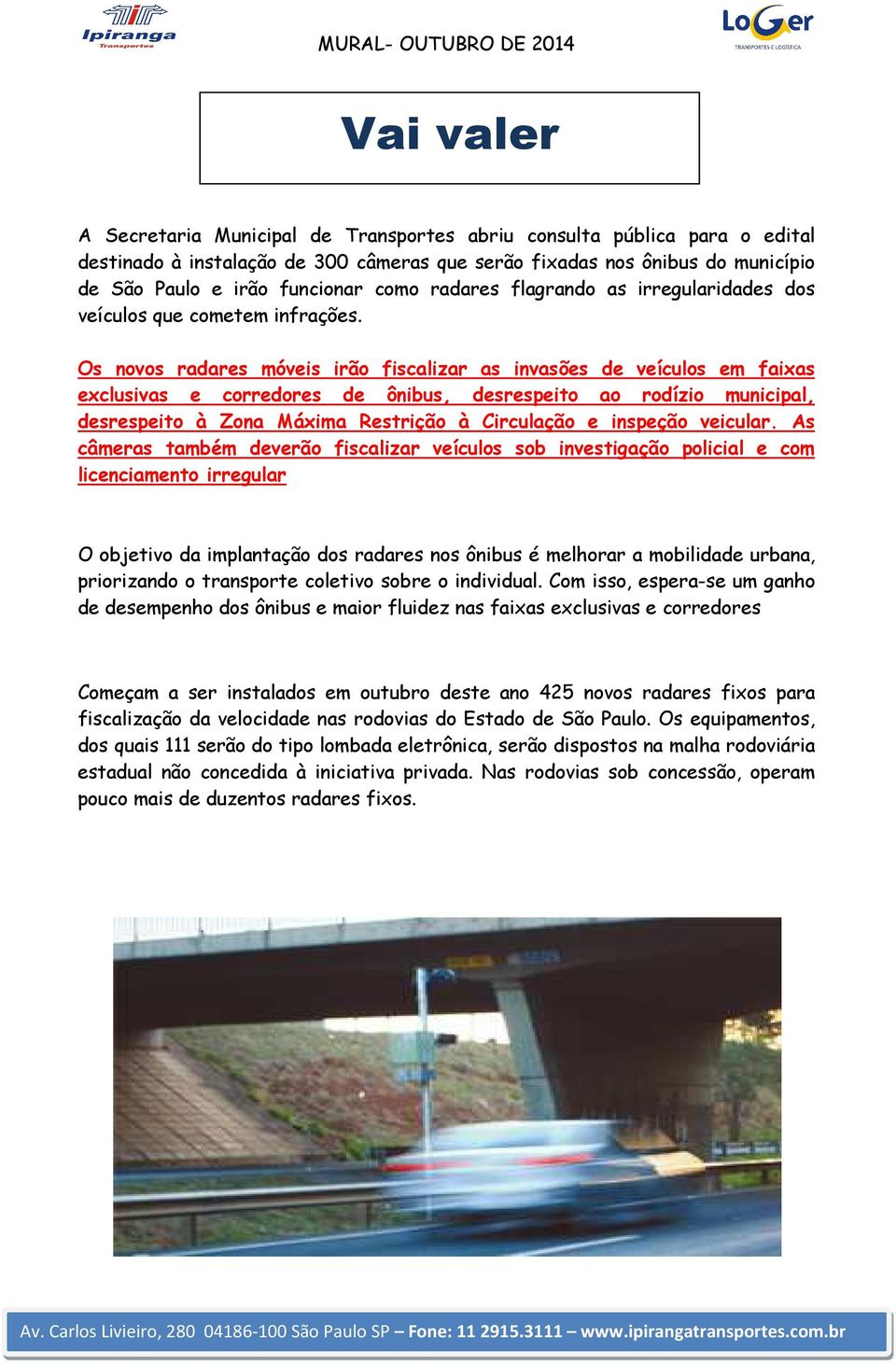 Os novos radares móveis irão fiscalizar as invasões de veículos em faixas exclusivas e corredores de ônibus, desrespeito ao rodízio municipal, desrespeito eito à Zona Máxima Restrição à Circulação e