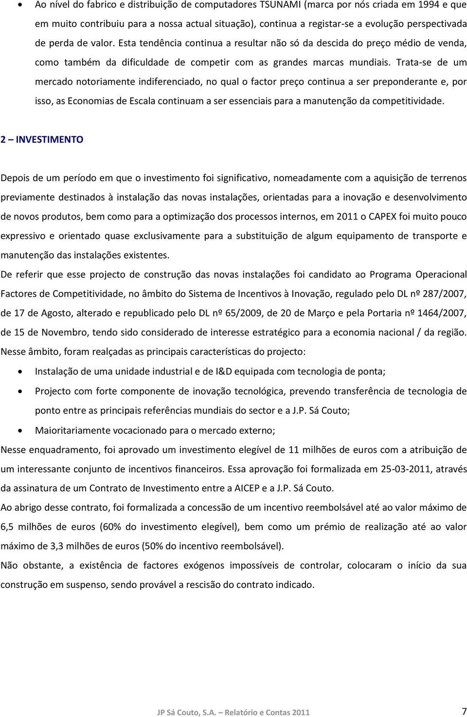 Trata-se de um mercado notoriamente indiferenciado, no qual o factor preço continua a ser preponderante e, por isso, as Economias de Escala continuam a ser essenciais para a manutenção da