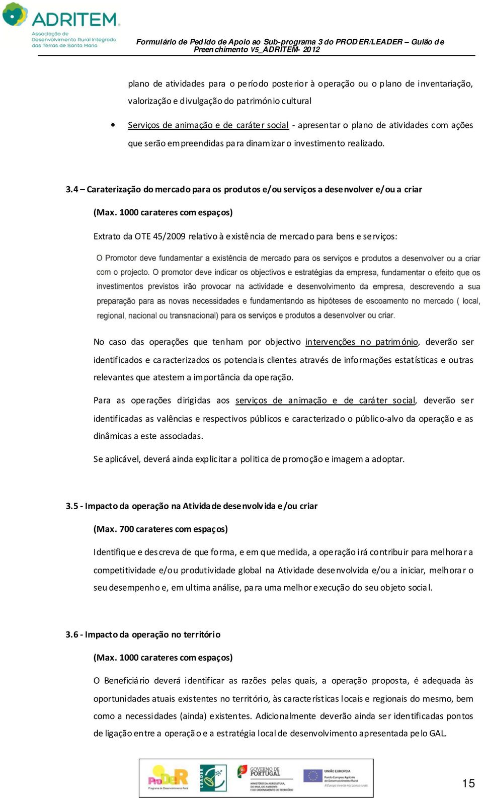 1000 carateres com espaços) Extrato da OTE 45/2009 relativo à existência de mercado para bens e serviços: No caso das operações que tenham por objectivo intervenções no património, deverão ser