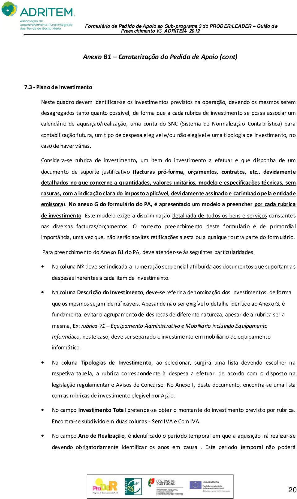 investimento se possa associar um calendário de aquisição/realização, uma conta do SNC (Sistema de Normalização Contabilística) para contabilização futura, um tipo de despesa elegível e/ou não