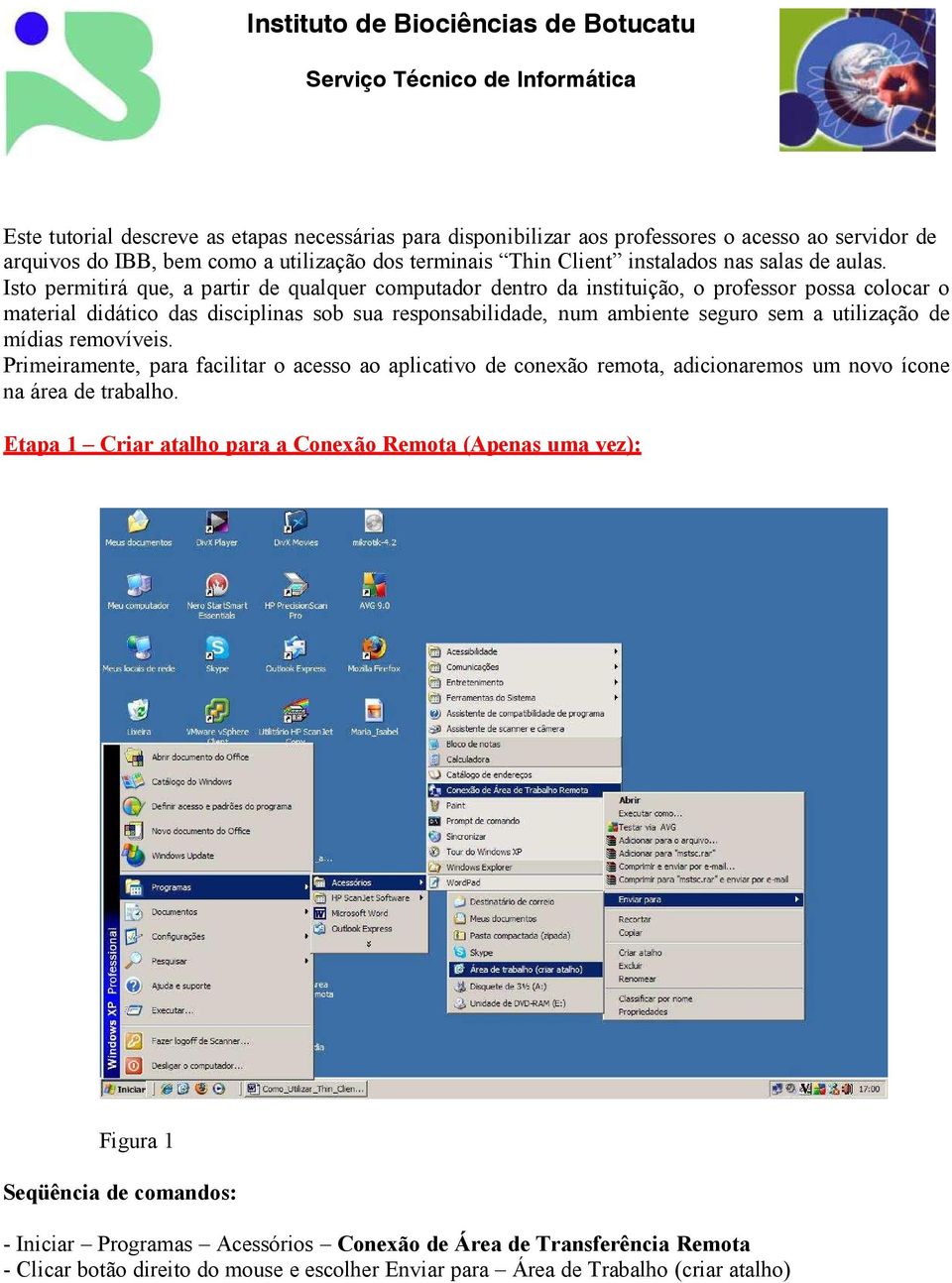 Isto permitirá que, a partir de qualquer computador dentro da instituição, o professor possa colocar o material didático das disciplinas sob sua responsabilidade, num ambiente seguro sem a