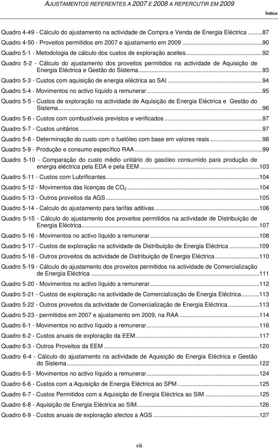 .. 92 Quadro 5-2 - Cálculo do ajustamento dos proveitos permitidos na actividade de Aquisição de Energia Eléctrica e Gestão do Sistema.