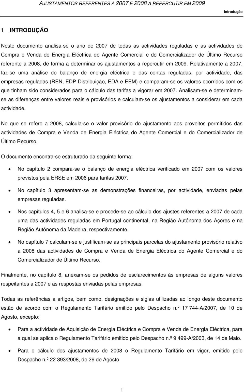 Relativamente a 2007, faz-se uma análise do balanço de energia eléctrica e das contas reguladas, por actividade, das empresas reguladas (REN, EDP Distribuição, EDA e EEM) e comparam-se os valores