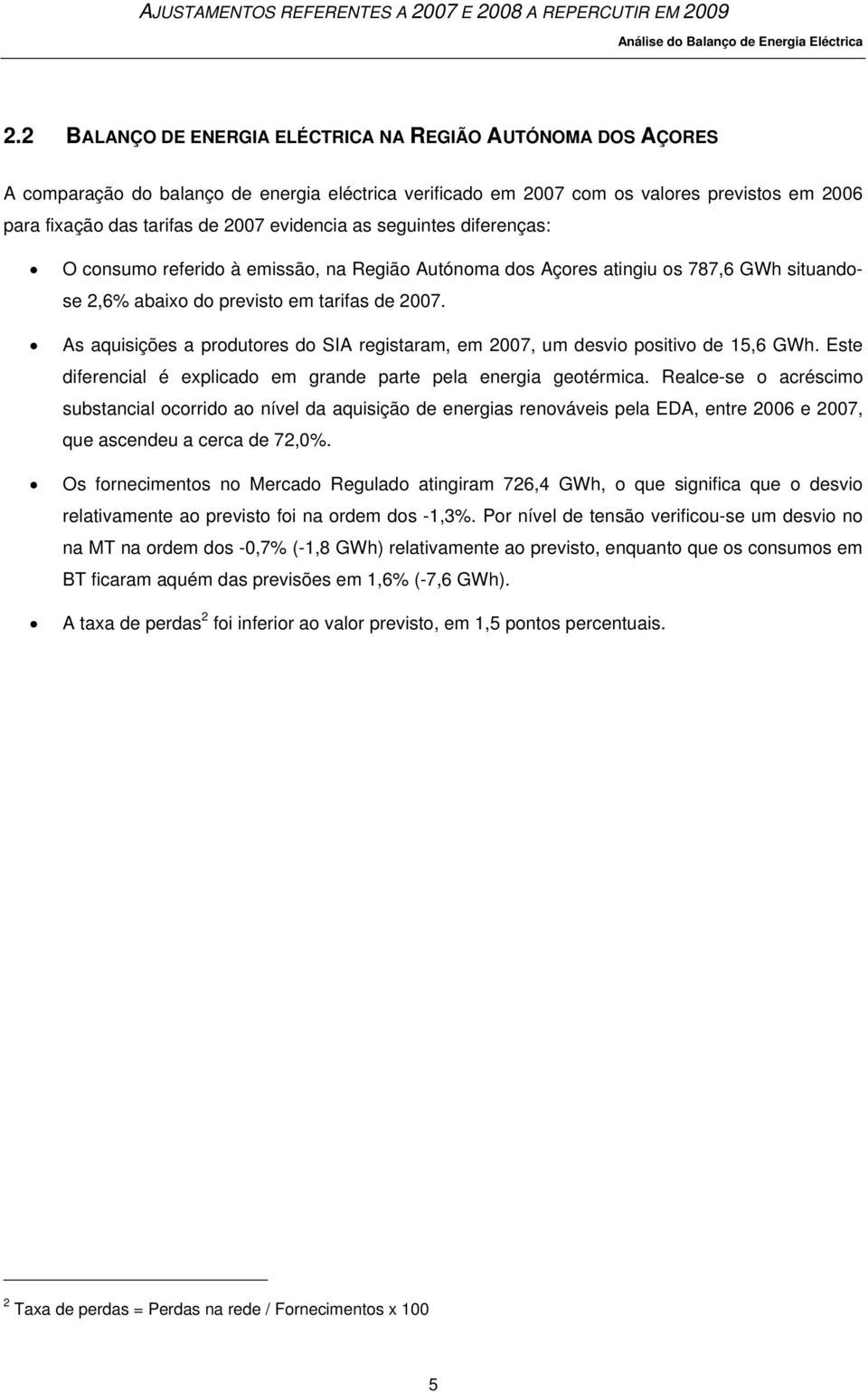 evidencia as seguintes diferenças: O consumo referido à emissão, na Região Autónoma dos Açores atingiu os 787,6 GWh situandose 2,6% abaixo do previsto em tarifas de 2007.