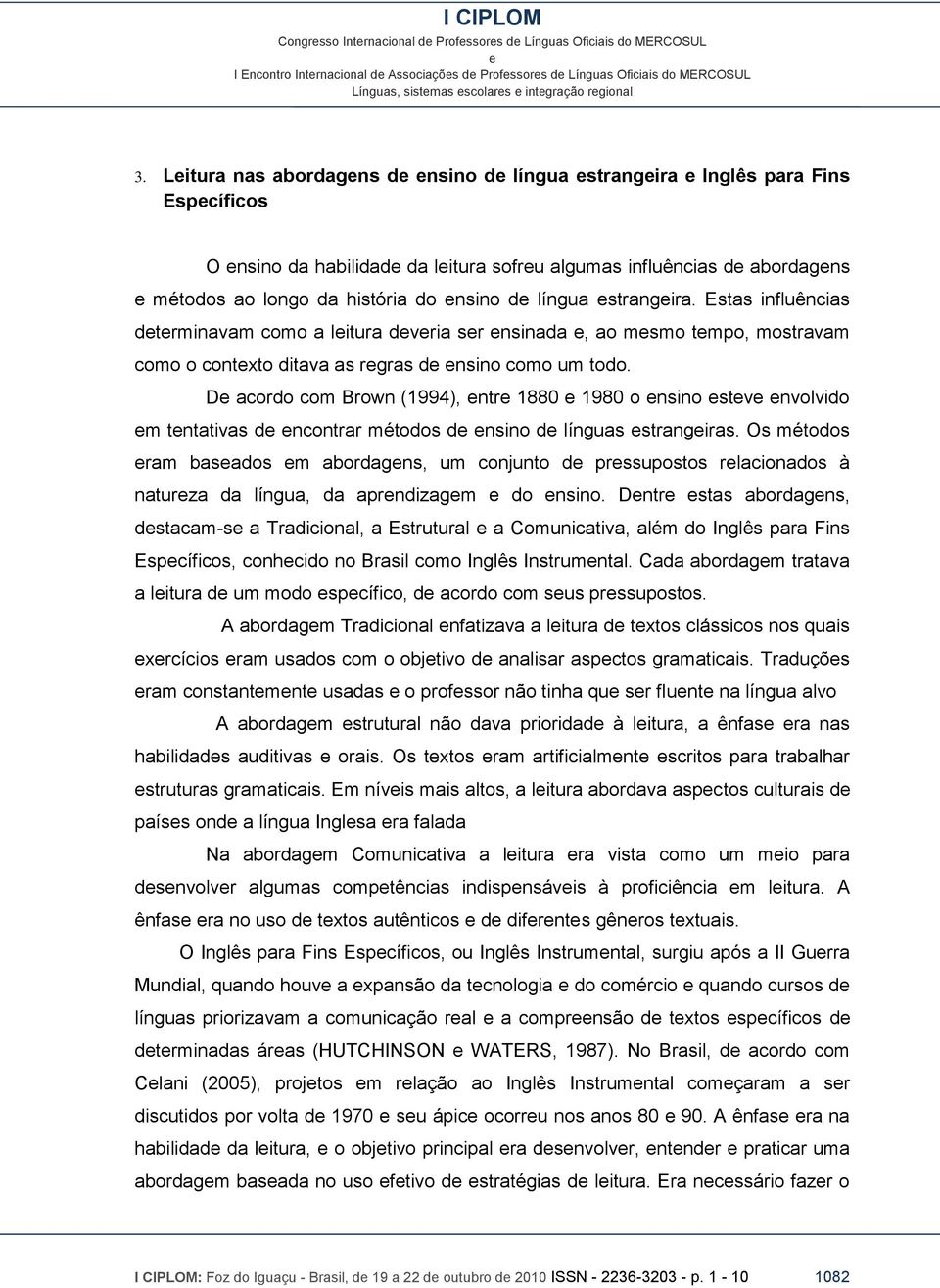 D acordo com Brown (1994), ntr 1880 1980 o nsino stv nvolvido m tntativas d ncontrar métodos d nsino d línguas strangiras.