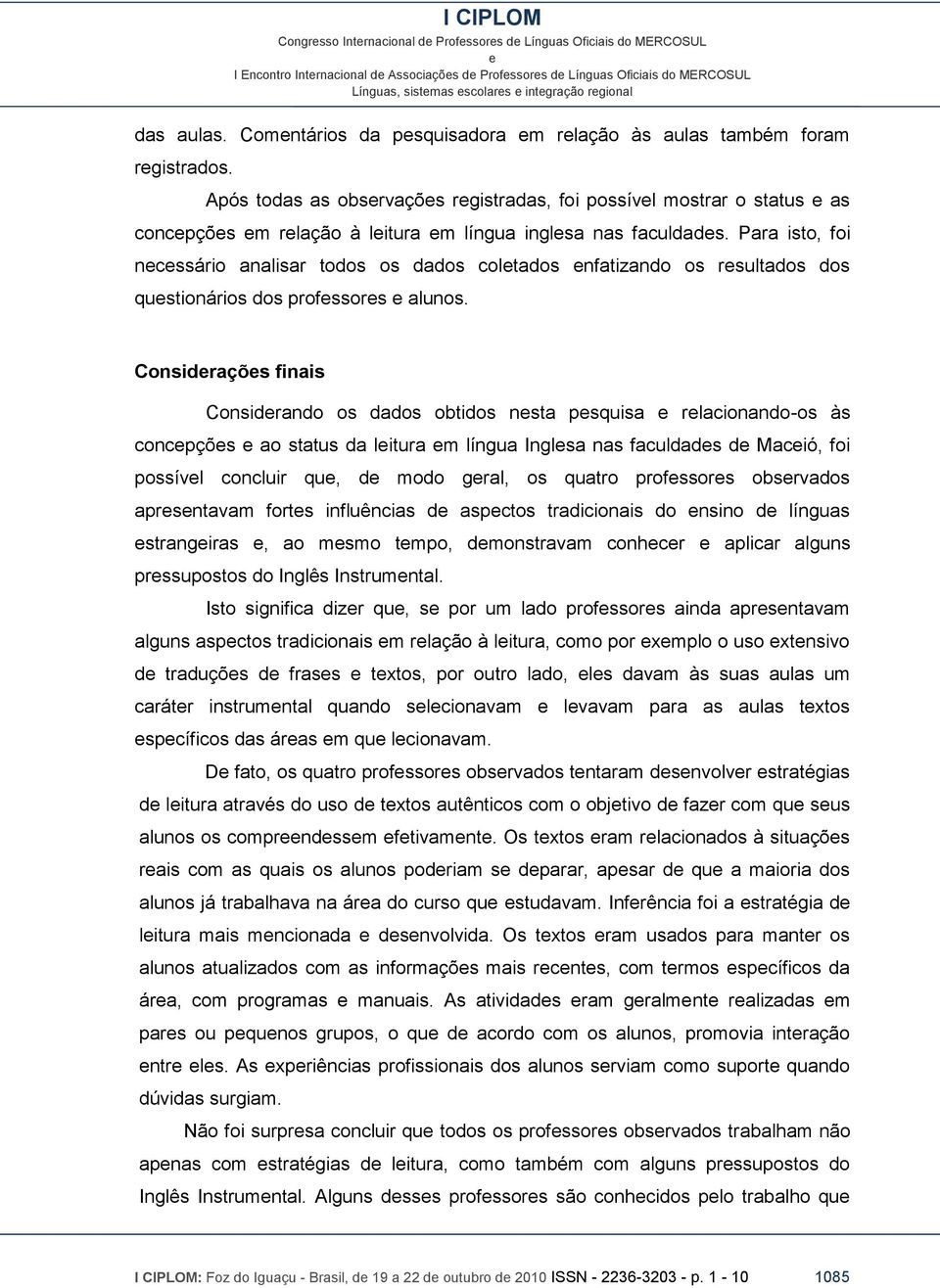 Para isto, foi ncssário analisar todos os dados coltados nfatizando os rsultados dos qustionários dos profssors alunos.