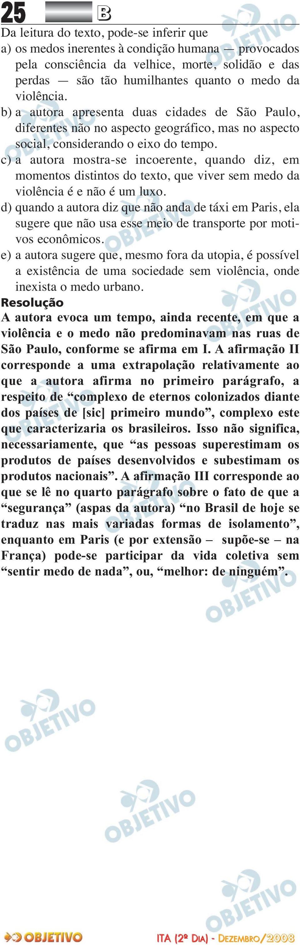 c) a autora mostra-se incoerente, quando diz, em momen tos distintos do texto, que viver sem medo da violência é e não é um luxo.