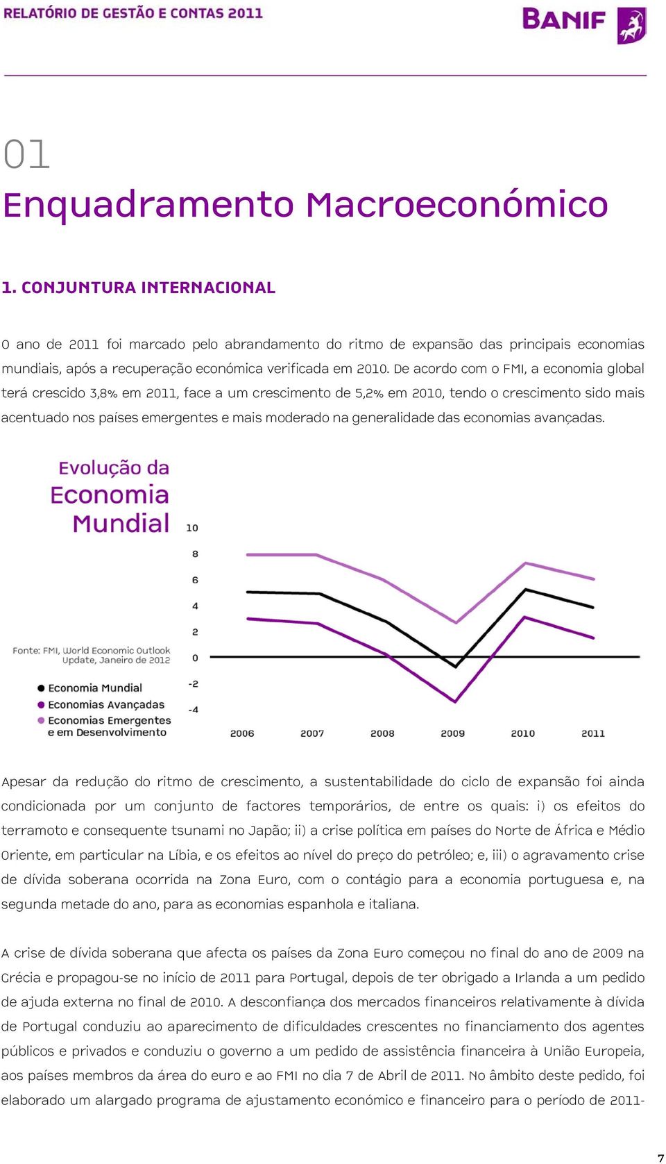 De acordo com o FMI, a economia global terá crescido 3,8% em 2011, face a um crescimento de 5,2% em 2010, tendo o crescimento sido mais acentuado nos países emergentes e mais moderado na generalidade