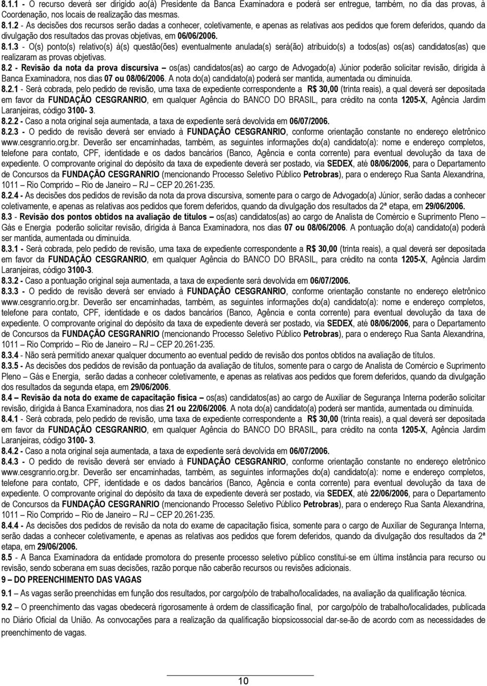 2 - Revisão da nota da prova discursiva os(as) candidatos(as) ao cargo de Advogado(a) Júnior poderão solicitar revisão, dirigida à Banca Examinadora, nos dias 07 ou 08/06/2006.