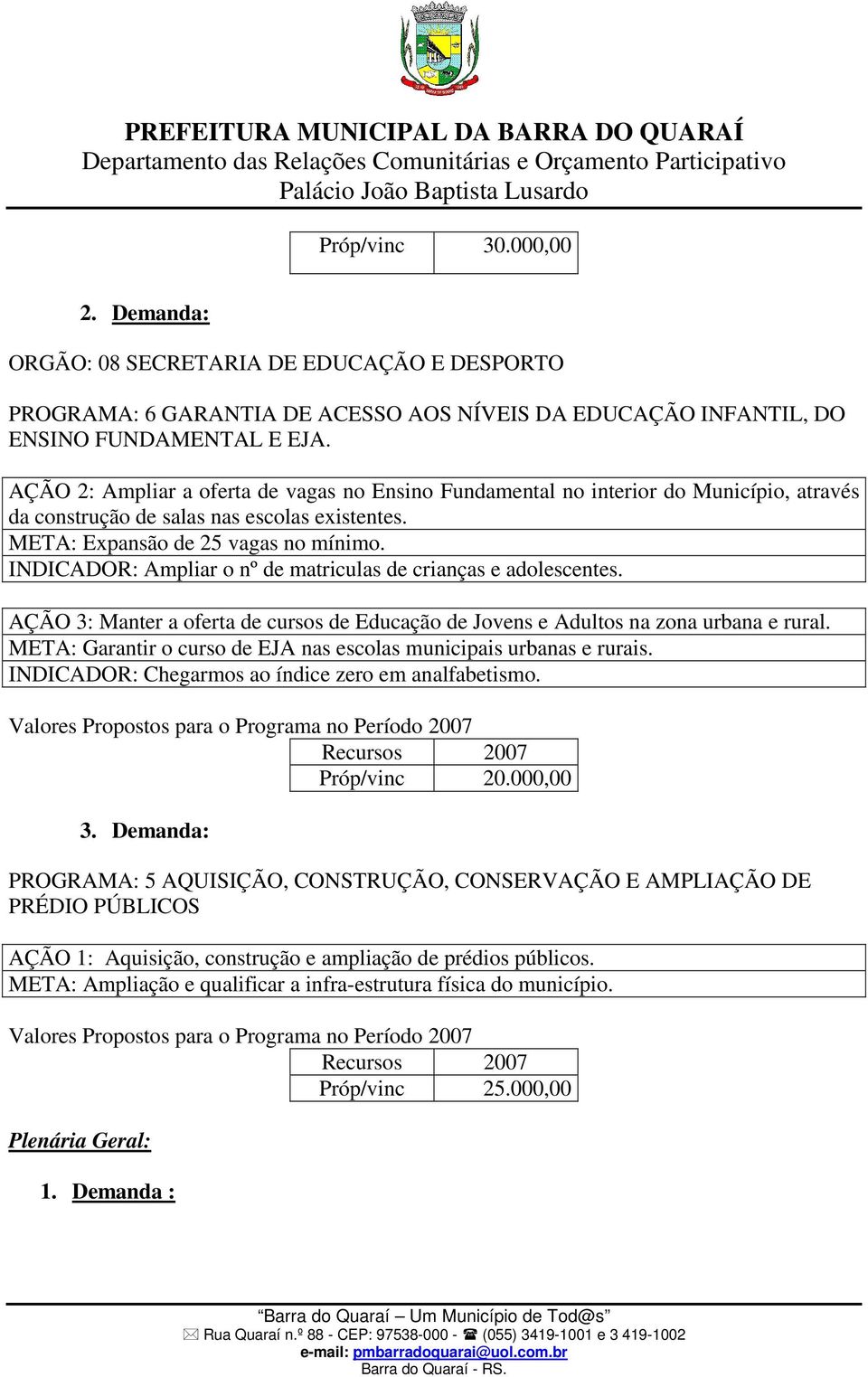 INDICADOR: Ampliar o nº de matriculas de crianças e adolescentes. AÇÃO 3: Manter a oferta de cursos de Educação de Jovens e Adultos na zona urbana e rural.