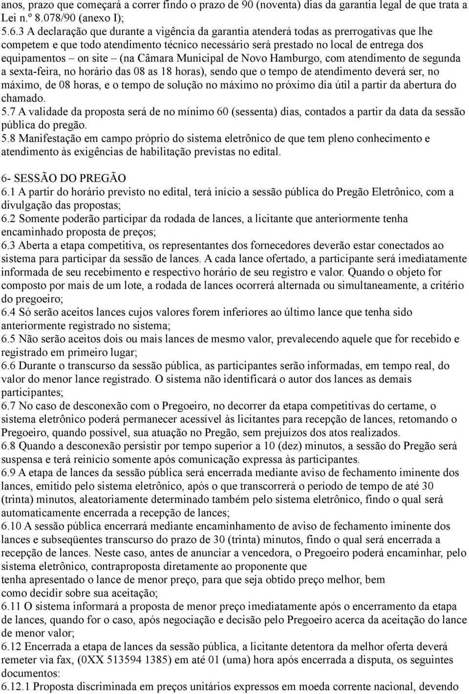 (na Câmara Municipal de Novo Hamburgo, com atendimento de segunda a sexta-feira, no horário das 08 as 18 horas), sendo que o tempo de atendimento deverá ser, no máximo, de 08 horas, e o tempo de