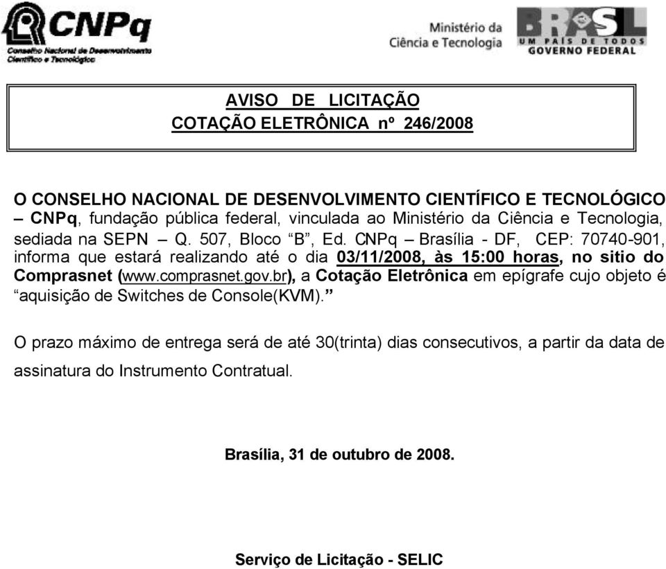 CNPq Brasília - DF, CEP: 70740-901, informa que estará realizando até o dia 03/11/2008, às 15:00 horas, no sitio do Comprasnet (www.comprasnet.gov.