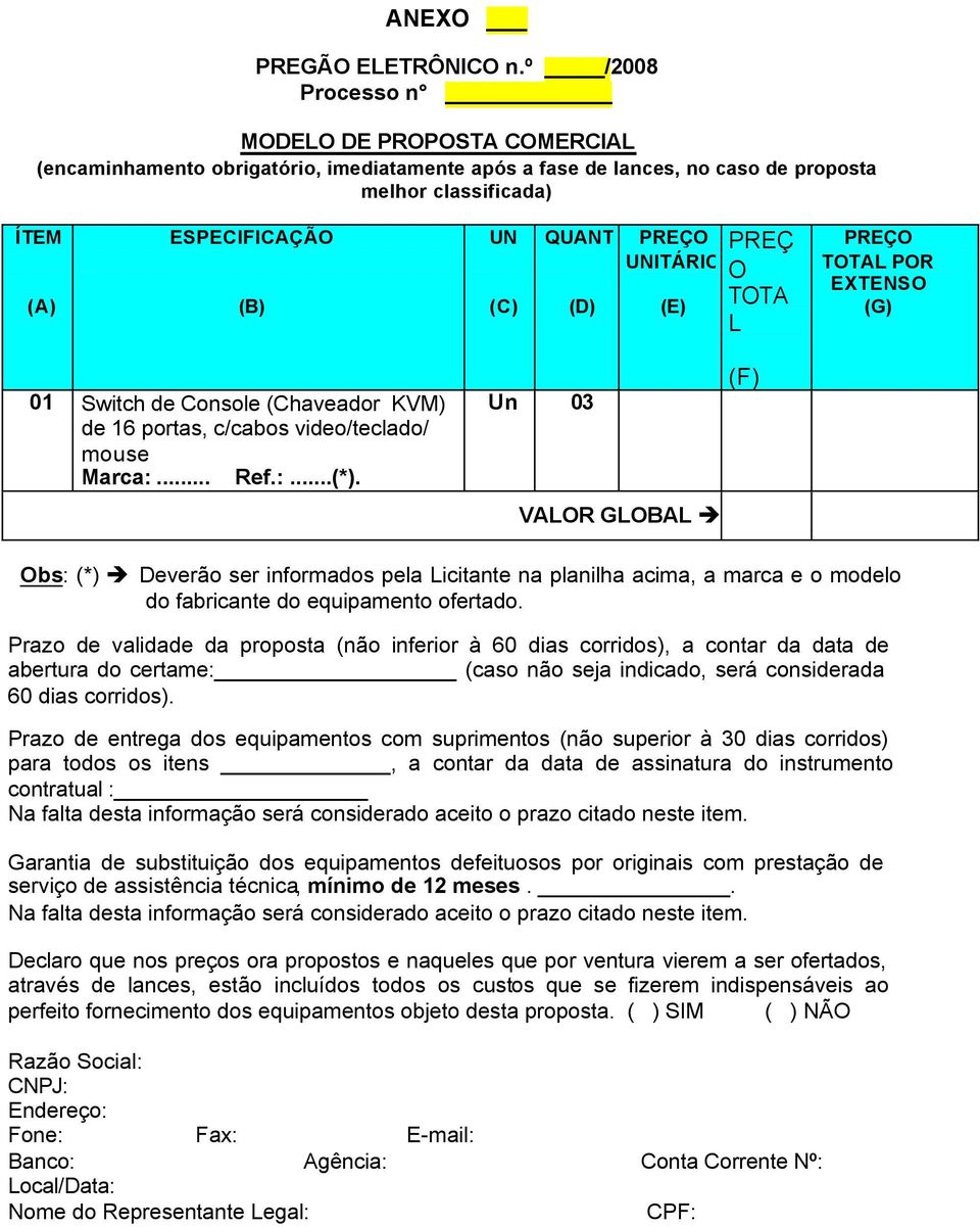 (D) PREÇO UNITÁRIO (E) PREÇ O TOTA L PREÇO TOTAL POR EXTENSO (G) 01 Switch de Console (Chaveador KVM) de 16 portas, c/cabos video/teclado/ mouse Marca:... Ref.:...(*).