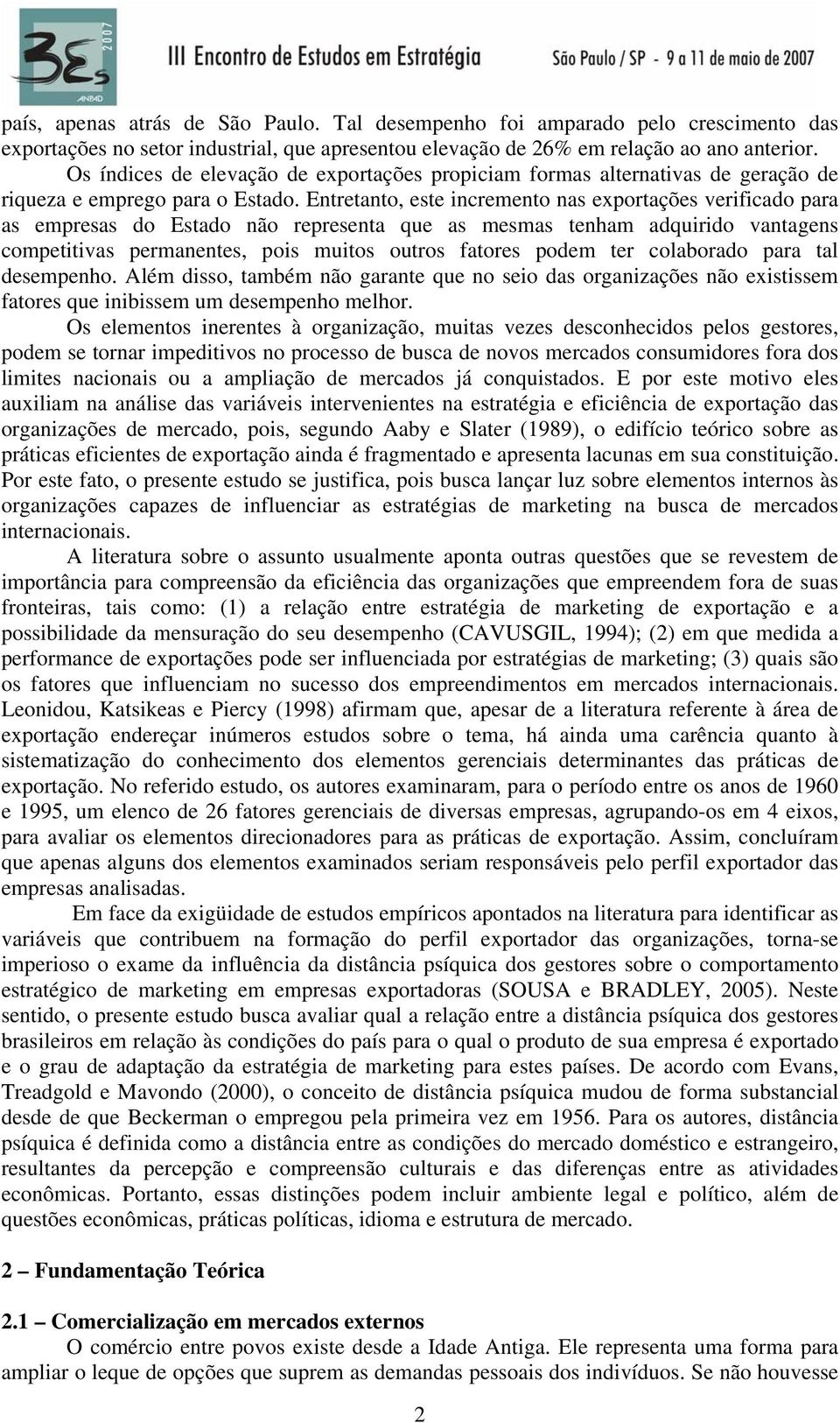 Entretanto, este incremento nas exportações verificado para as empresas do Estado não representa que as mesmas tenham adquirido vantagens competitivas permanentes, pois muitos outros fatores podem