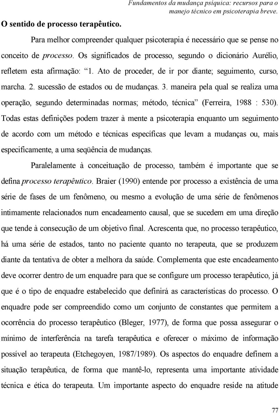 Ato de proceder, de ir por diante; seguimento, curso, marcha. 2. sucessão de estados ou de mudanças. 3.