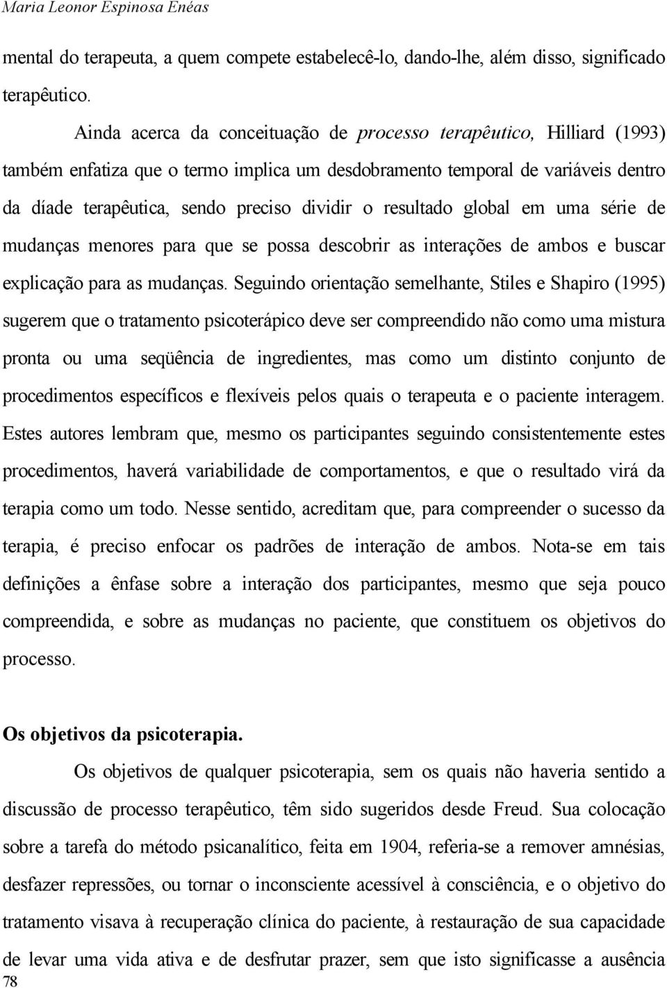 resultado global em uma série de mudanças menores para que se possa descobrir as interações de ambos e buscar explicação para as mudanças.