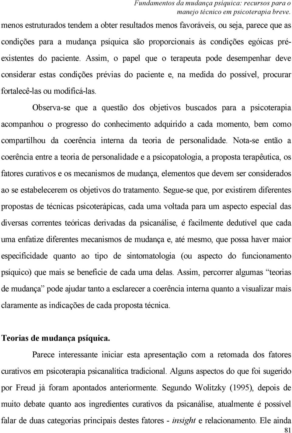 Assim, o papel que o terapeuta pode desempenhar deve considerar estas condições prévias do paciente e, na medida do possível, procurar fortalecê-las ou modificá-las.