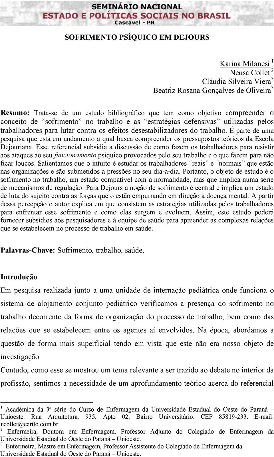 É parte de uma pesquisa que está em andamento a qual busca compreender os pressupostos teóricos da Escola Dejouriana.