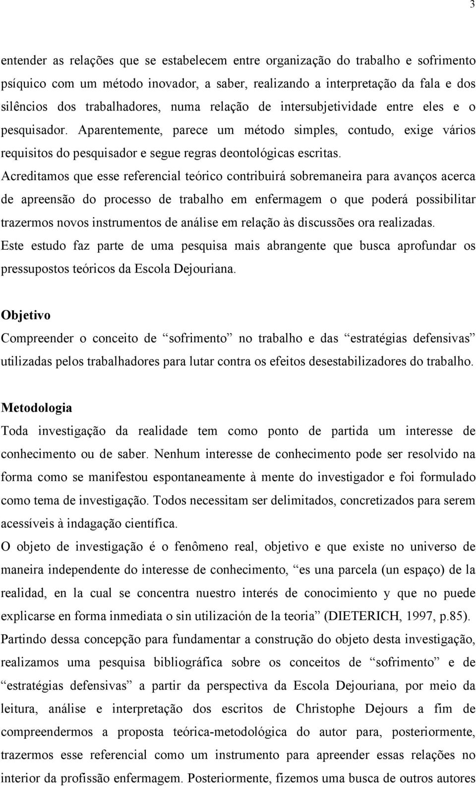 Acreditamos que esse referencial teórico contribuirá sobremaneira para avanços acerca de apreensão do processo de trabalho em enfermagem o que poderá possibilitar trazermos novos instrumentos de