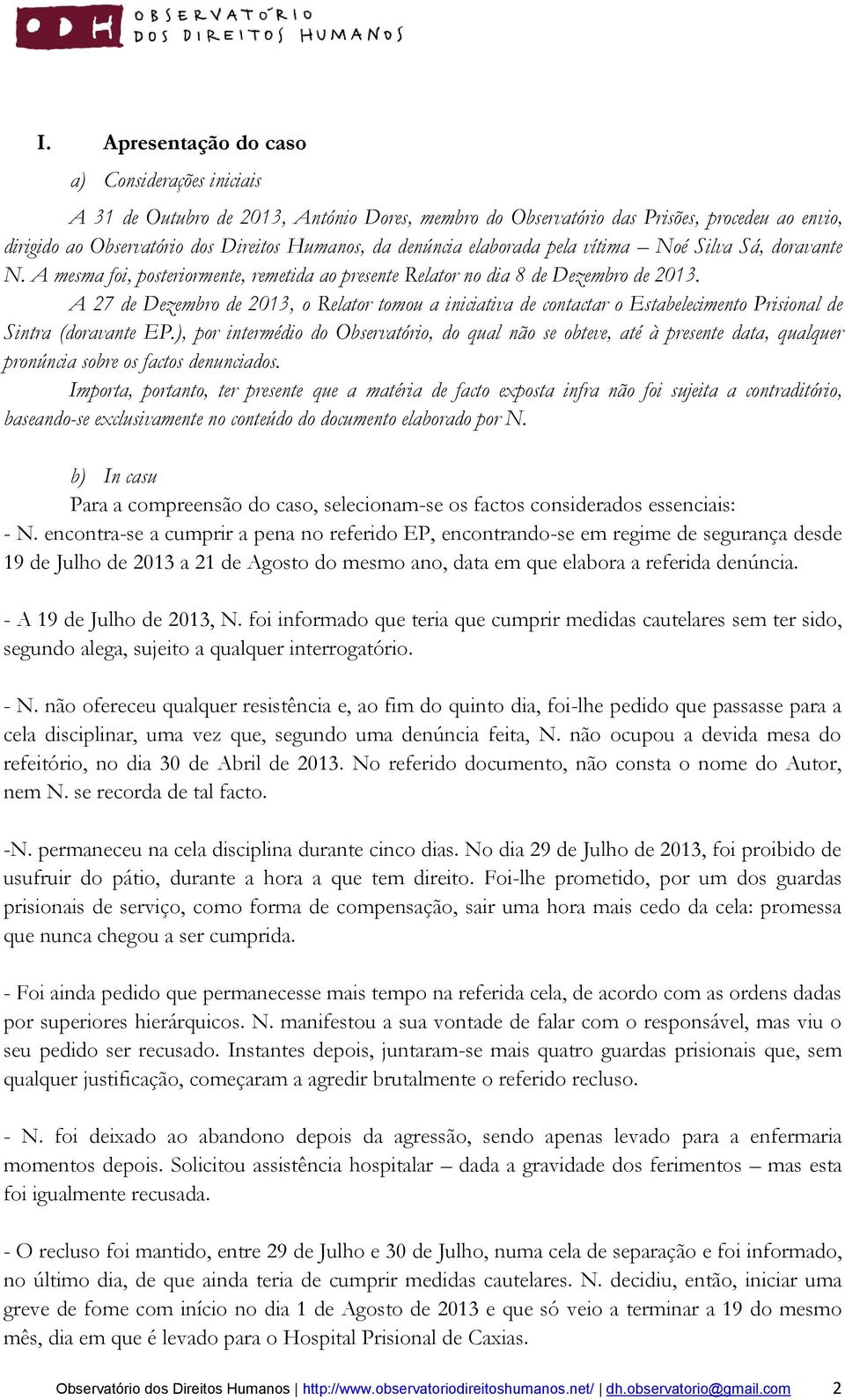 A 27 de Dezembro de 2013, o Relator tomou a iniciativa de contactar o Estabelecimento Prisional de Sintra (doravante EP.