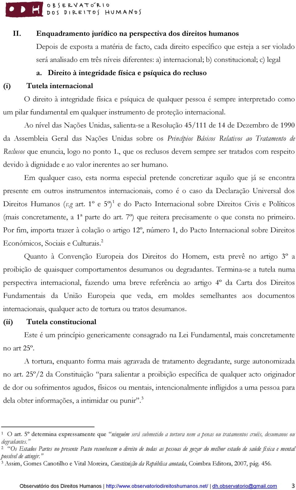 Direito à integridade física e psíquica do recluso (i) Tutela internacional O direito à integridade física e psíquica de qualquer pessoa é sempre interpretado como um pilar fundamental em qualquer