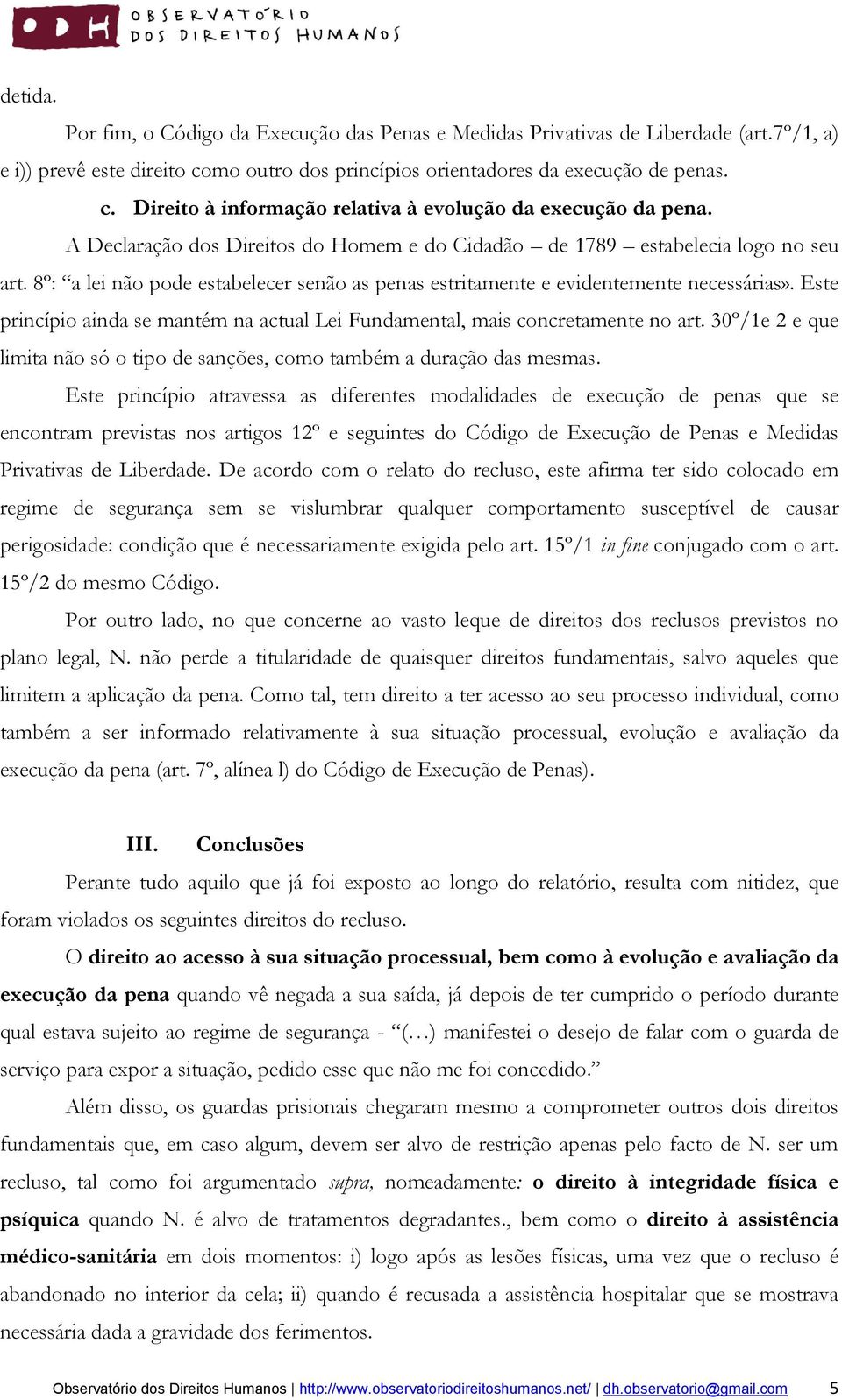 Este princípio ainda se mantém na actual Lei Fundamental, mais concretamente no art. 30º/1e 2 e que limita não só o tipo de sanções, como também a duração das mesmas.