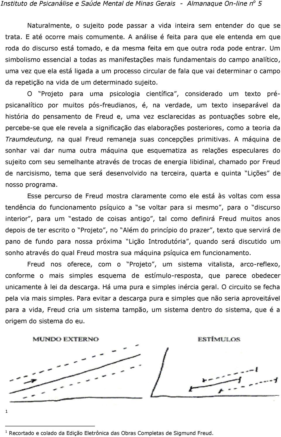 Um simbolismo essencial a todas as manifestações mais fundamentais do campo analítico, uma vez que ela está ligada a um processo circular de fala que vai determinar o campo da repetição na vida de um