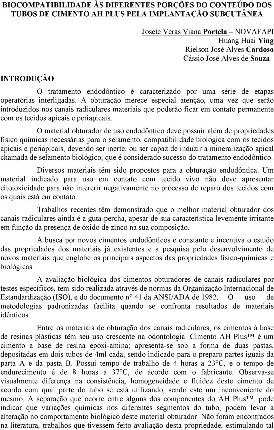 A obturação merece especial atenção, uma vez que serão introduzidos nos canais radiculares materiais que poderão ficar em contato permanente com os tecidos apicais e periapicais.