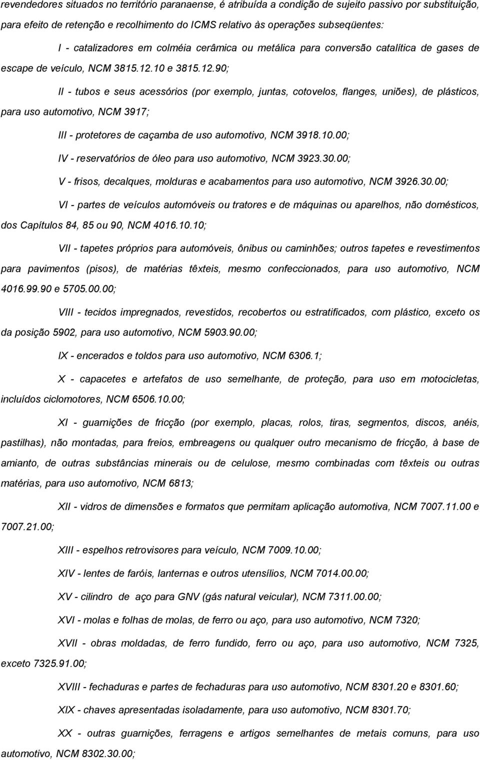 10 e 3815.12.90; II - tubos e seus acessórios (por exemplo, juntas, cotovelos, flanges, uniões), de plásticos, para uso automotivo, NCM 3917; III - protetores de caçamba de uso automotivo, NCM 3918.