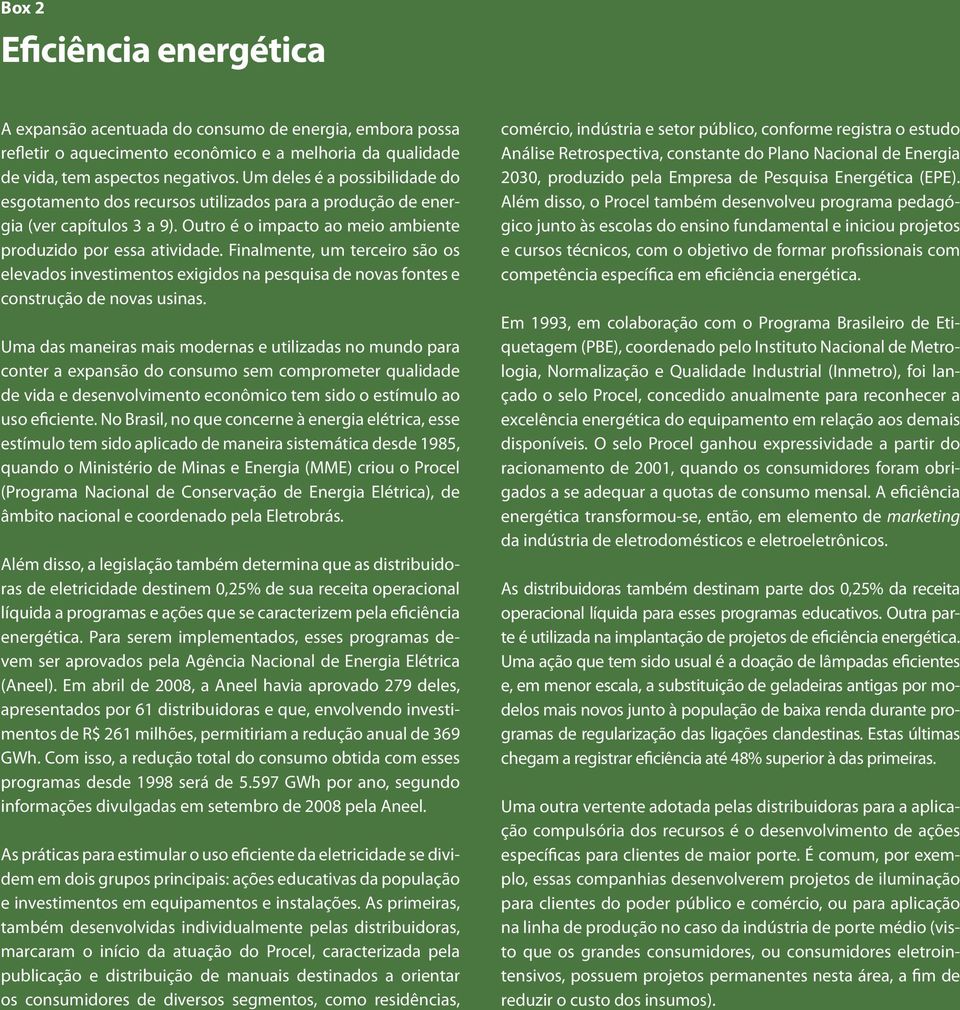 Finalmente, um terceiro são os elevados investimentos exigidos na pesquisa de novas fontes e construção de novas usinas.