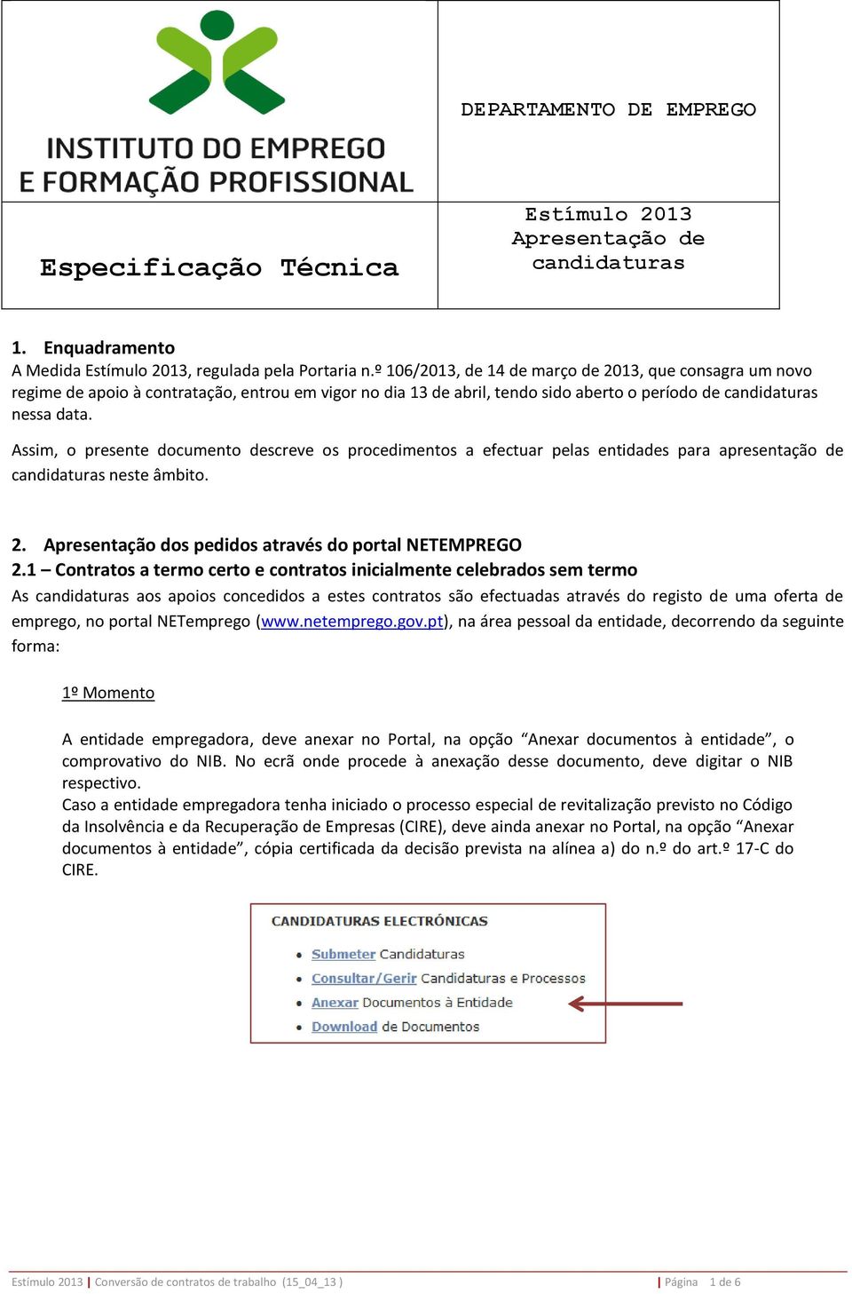 Assim, o presente documento descreve os procedimentos a efectuar pelas entidades para apresentação de candidaturas neste âmbito. 2. Apresentação dos pedidos através do portal NETEMPREGO 2.