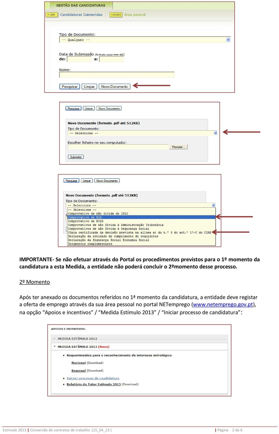 2º Momento Após ter anexado os documentos referidos no 1ª momento da candidatura, a entidade deve registar a oferta de emprego através