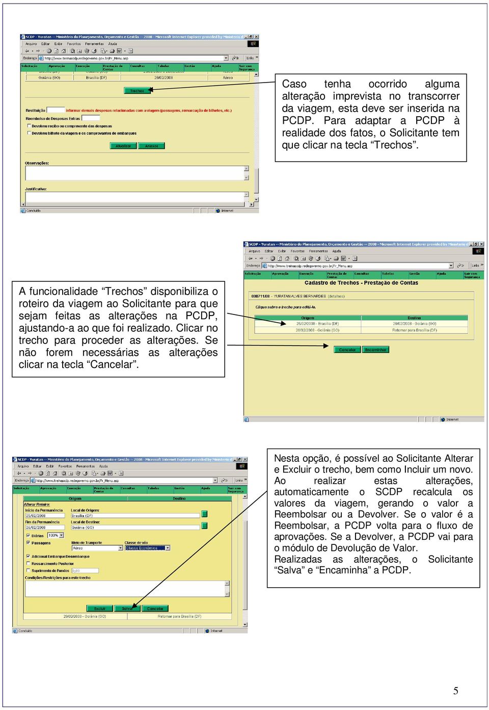 Se não forem necessárias as alterações clicar na tecla Cancelar. Nesta opção, é possível ao Solicitante Alterar e Excluir o trecho, bem como Incluir um novo.