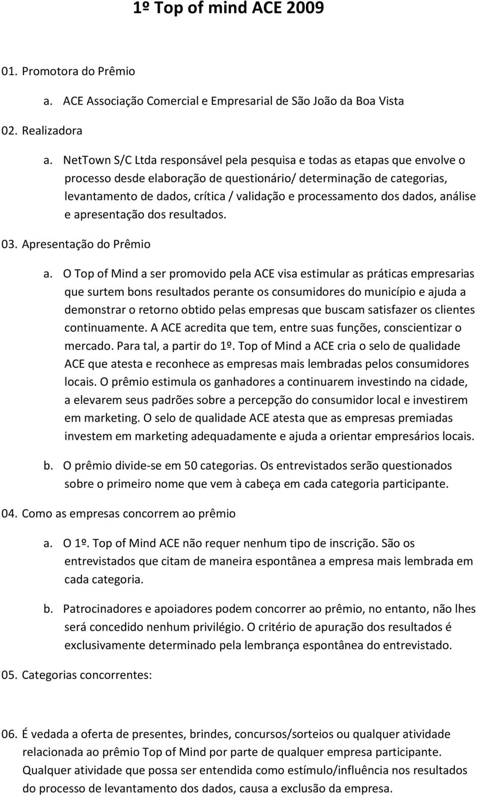 processamento dos dados, análise e apresentação dos resultados. 03. Apresentação do Prêmio a.