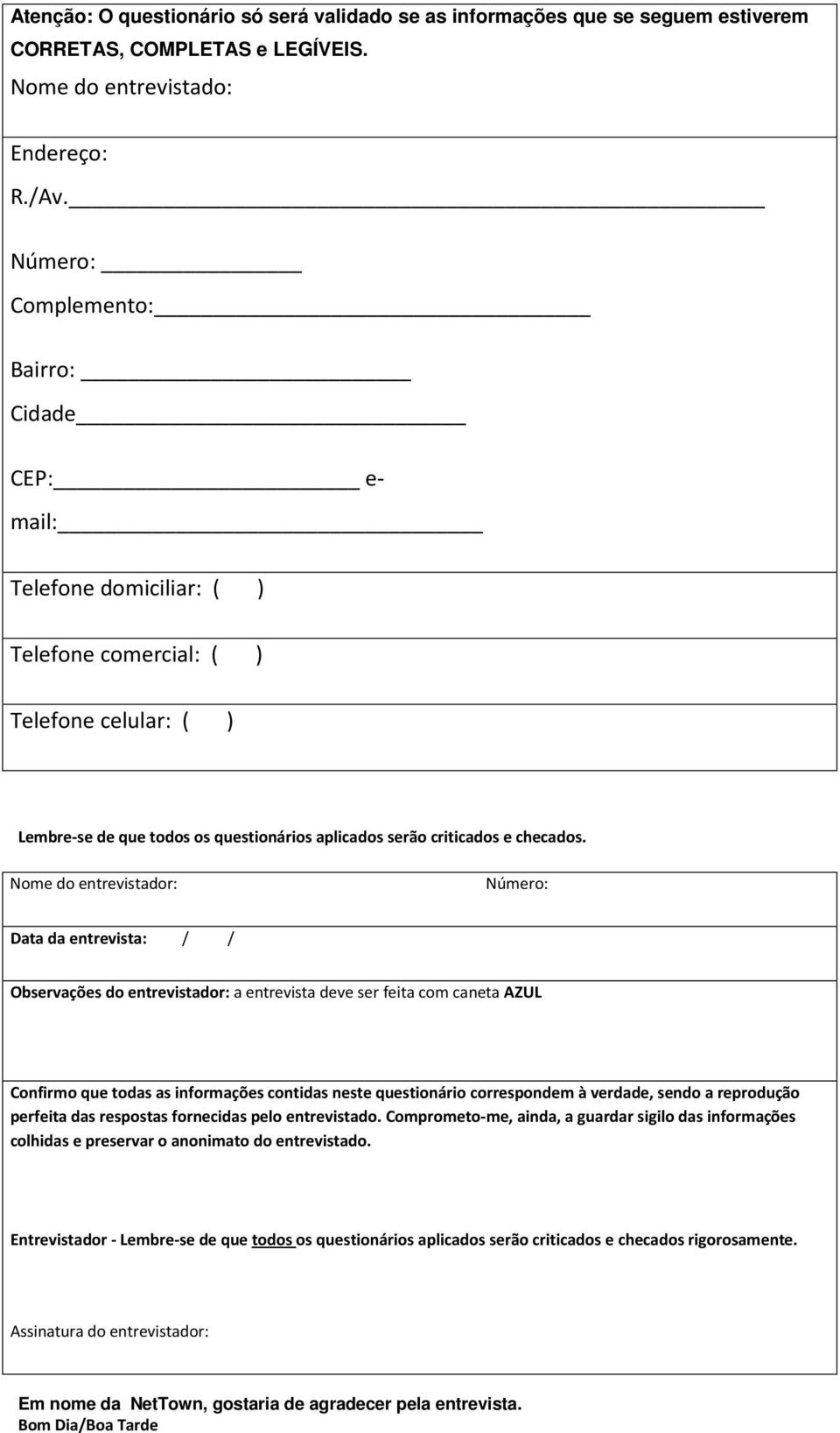 Nome do entrevistador: Número: Data da entrevista: / / Observações do entrevistador: a entrevista deve ser feita com caneta AZUL Confirmo que todas as informações contidas neste questionário