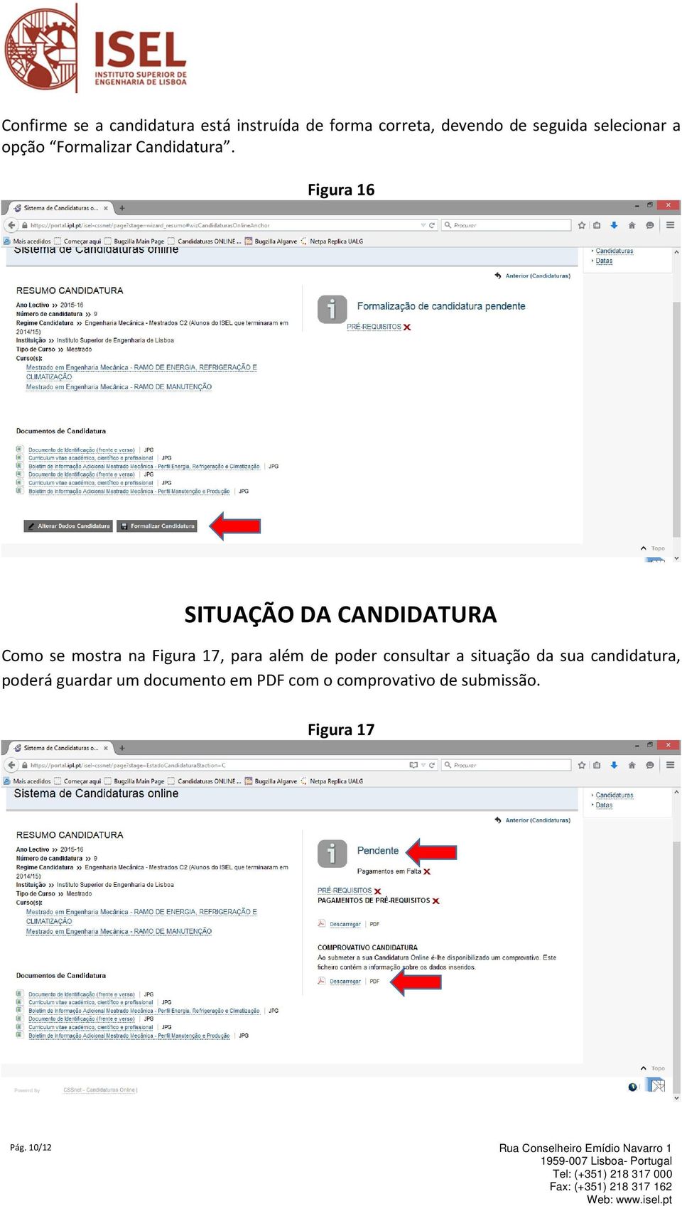 Figura 16 SITUAÇÃO DA CANDIDATURA Como se mostra na Figura 17, para além de poder consultar