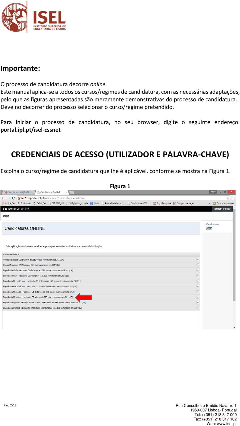 demonstrativas do processo de candidatura. Deve no decorrer do processo selecionar o curso/regime pretendido.